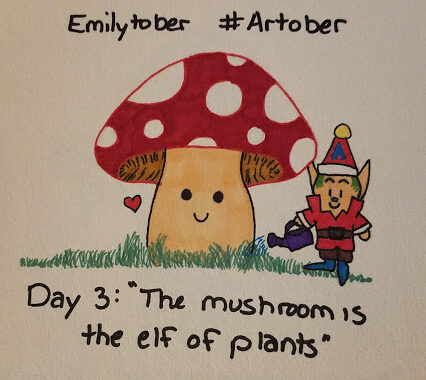 The words 'Emilytober' and '#artober' sit above a marker drawing of a mushroom with a red cap with white polkadots and a smile on its stalk, with a little elf dressed like Santa Clause watering it and a small red heart beside them. Below are the words 'Day 3: The mushroom is the elf of plants'