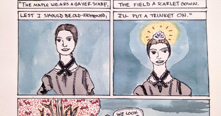 A five-panel comic in sharpie and watercolor, with the title "Autumn" over the top. The first panel is of a maple tree with a scarf tied around its trunk, a halo of light behind it, and the text "The Maples wears a gayer scarf,". The second panel shows a red gown, haloed in light, laying on top of a field of grass, with the text "The field a scarlet gown." below. The third panel is a drawing of Emily Dickinson, with the text "Lest I should be old-fashioned," above. The fourth panel is a closer drawing of ED, wearing a crown haloed by light, and the text "I'll put a trinket on." above. The last panel is Emily, in her crown, seated between the field and the maple tree. She is saying "We look gooooood".