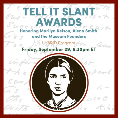 Graphic for Tell It Slant Awards honoring Marilyn Nelson, Alena Smith and the Museum Founders on Friday, September 29, 6:30pm ET