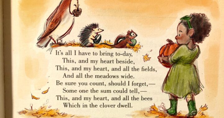 Framing the opening stanza of Emily Dickinson's "It's all I have to bring today" (F17) is a beautiful watercolor illustration on an orange-toned background. Above the poem are an owl, a porcupine, and a chipmunk carrying different kinds of seeds, and to the right of the poem stanza is a little African American girl in a green dress with her hair pulled back in a green ribbon, carrying a pumpkin