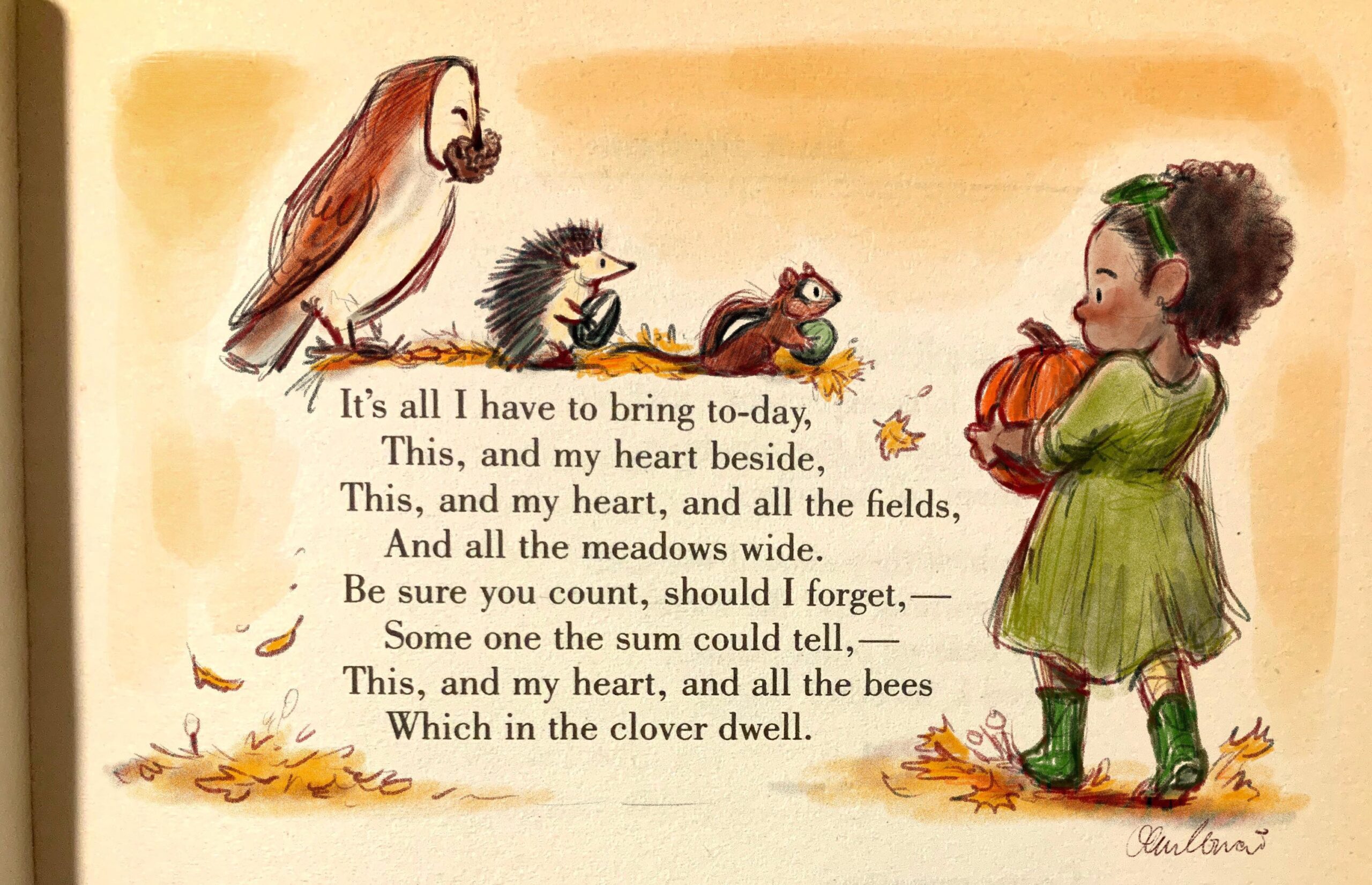 Framing the opening stanza of Emily Dickinson's "It's all I have to bring today" (F17) is a beautiful watercolor illustration on an orange-toned background. Above the poem are an owl, a porcupine, and a chipmunk carrying different kinds of seeds, and to the right of the poem stanza is a little African American girl in a green dress with her hair pulled back in a green ribbon, carrying a pumpkin